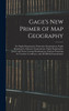 Gage's New Primer of Map Geography : for Pupils Preparing for Promotion Examinations, Pupils Preparing for Entrance Examinations, Pupils Preparing for Junior and Senior Leaving Examinations, Students Preparing for Teachers' Certificates, and All...