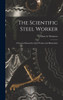 The Scientific Steel Worker : A Practical Manual for Steel Workers and Blacksmiths