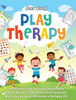 Play Therapy : The Ultimate Guide to Cultivating Emotional Balance, Reinforcing the Parent-Child Connection, and Enhancing Social Interaction in Everyday Life