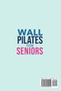 Wall Pilates for Seniors : Simple Exercises to Perform at Home That Improve Flexibility, Mobility, Posture, and Balance While Promoting Healthy Movement