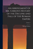An Abridgment of Mr. Gibbon's History of the Decline and Fall of the Roman Empire; Volume 1