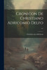 Cronicon De Christiano Adricomio Delfo ...