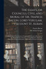 The Essays, or Councils, Civil and Moral of Sir. Francis Bacon, Lord Verulam, Viscount St. Alban