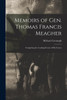Memoirs of Gen. Thomas Francis Meagher : Comprising the Leading Events of His Career