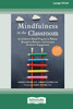 Mindfulness in the Classroom : An Evidence-Based Program to Reduce Disruptive Behavior and Increase Academic Engagement [16pt Large Print Edition]