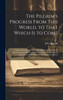 The Pilgrim's Progress From This World, to That Which is to Come : Delivered Under the Similitude of a Dream; Wherein is Discovered, the Manner of his Setting out, the Dangerous Journey, and Safe Arrival at the Desired Countrey