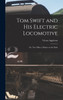 Tom Swift and His Electric Locomotive : Or, Two Miles a Minute on the Rails