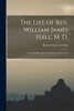 The Life of Rev. William James Hall, M. D.