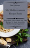 My Mediterranean Recipe Book : Don't Miss These Quick And Easy Recipes To Make Incredible Mediterranean Appetizers