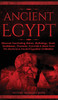 Ancient Egypt : Discover Fascinating History, Mythology, Gods, Goddesses, Pharaohs, Pyramids & More From The Mysterious Ancient Egyptian Civilisation