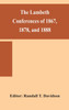 The Lambeth conferences of 1867, 1878, and 1888 : with the official reports and resolutions, together with the sermons preached at the conferences