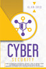 CYBERSECURITY : LEARN INFORMATION TECHNOLOGY SECURITY: HOW TO PROTECT YOUR ELECTRONIC DATA FROM HACKER ATTACKS WHILE YOU ARE BROWSING THE INTERNET WITH YOUR SMART DEVICES, PC OR TELEVISION
