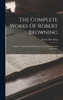 The Complete Works Of Robert Browning : Dramatic Lyrics. Dramatic Romances. Chrismas-eve And Easter-day