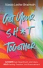 Get Your Sh*t Together : GOODBYE Fear, Resentment, and Failure HELLO Healing, Freedom, and Empowerment : GOODBYE Fear, Resentment, and Failure HELLO Healing, Freedom, and Empowerment : GOODBYE