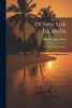 Down the Islands : A Voyage to the Caribbees