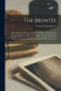 The Brontës; Life and Letters, Being an Attempt to Present a Full and Final Record of the Lives of the Three Sisters, Charlotte, Emily and Anne Brontë From the Biographies of Mrs. Gaskell and Others, and From Numerous Hitherto Unpublished MSS. and L