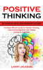 Positive Thinking : Quiet Your Inner Critic and Build a Strong Foundation for a Positive Mindset (The Most Efficient Guide on Positive Thinking, Overcoming Negativity and Finding Success & Happiness)