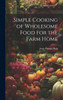 Simple Cooking of Wholesome Food for the Farm Home
