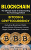 Blockchain : The Ultimate Guide to Understanding the Technology Behind Bitcoin and Cryptocurrency