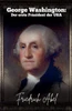 George Washington : Der erste Präsident der USA