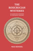 The Rosicrucian Mysteries : An Elementary Exposition of their Secret Teachings
