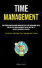 Time Management : End Procrastination And Be Productive With Time Management Skills And Tips That Work And Highest Use Of Your Time To Achieve Your Highest Potential (The Quick & Simple Time Management Guide)