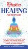 CHAKRA HEALING FOR BEGINNERS : How to Heal and Balance Your Chakras Through Meditation Yoga, Gemstones and Crystals. Positive Energy, Awareness therapy Buddhism Principles, and Psychic Development