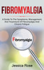 Fibromyalgia : A Guide to the Symptoms, Management, and Treatment of Fibromyalgia and Chronic Fatigue
