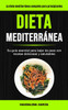 Dieta Mediterránea : Su guía esencial para bajar de peso con recetas deliciosas y saludables (La dieta mediterránea completa para principiantes)