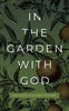 In the Garden with God : Meditations to Cultivate Your Spirit