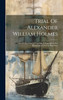 Trial Of Alexander William Holmes