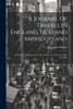 A Journal Of Travels In England, Holland And Scotland : And Of Two Passages Over The Atlantic, In The Years 1805 And 1806