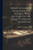 What Catholics Have Done for Science. With Sketches of the Great Catholic Scientists