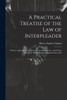A Practical Treatise of the Law of Interpleader : With an Appendix, Containing the Interpleader Act : And Forms of Notices, Affidavits, Rules, Feigned Issues, &C