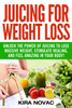 Juicing for Weight Loss : Unlock the Power of Juicing to Lose Massive Weight, Stimulate Healing, and Feel Amazing in Your Body