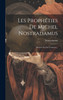 Les Prophéties De Michel Nostradamus : Divisées En Dix Centuries...