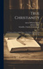 True Christianity : A Treatise on Sincere Repentence, True Faith, the Holy Walk of the True Christian, Etc.