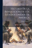 Historia De La Revolucion De Los Estados Unidos De America : Revisada Y Aumentada Por J. Blake...