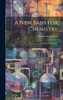 A New Basis for Chemistry : A Chemical Philosophy