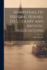 Hampstead, its Historic Houses, its Literary and Artistic Associations