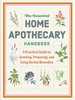 Essential Home Apothecary Handbook: A Practical Guide to Growing, Preparing, and Using Herbal Remedies