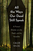 All the Ways Our Dead Still Speak