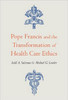Pope Francis and the Transformation of Health Care Ethics
