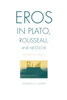 Eros in Plato, Rousseau, and Nietzsche