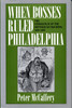 When Bosses Ruled Philadelphia