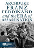 Archduke Franz Ferdinand and the Era of Assassination