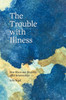 The Trouble with Illness