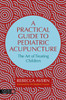 A Practical Guide to Pediatric Acupuncture