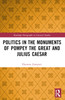 Politics in the Monuments of Pompey the Great and Julius Caesar