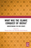 What Was the Islamic Conquest of Iberia?